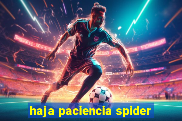 haja paciencia spider